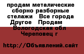 продам металические сборно-разборные стелажи - Все города Другое » Продам   . Вологодская обл.,Череповец г.